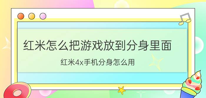 红米怎么把游戏放到分身里面 红米4x手机分身怎么用？